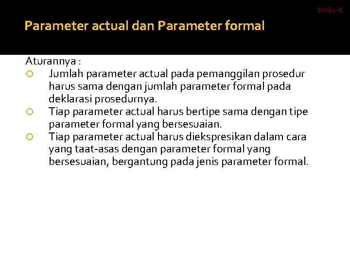 Wilis-K Parameter actual dan Parameter formal Aturannya : Jumlah parameter actual pada pemanggilan prosedur