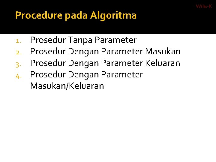 Procedure pada Algoritma 1. 2. 3. 4. Prosedur Tanpa Parameter Prosedur Dengan Parameter Masukan