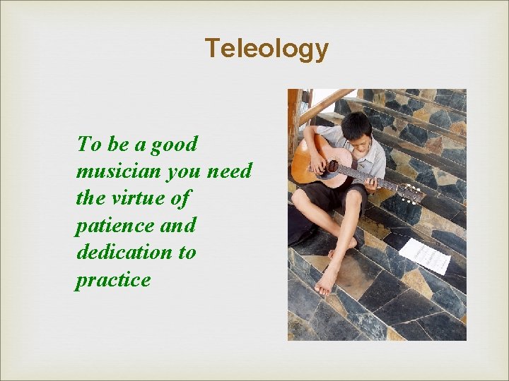 Teleology To be a good musician you need the virtue of patience and dedication Teleology To be a good musician you need the virtue of patience and dedication