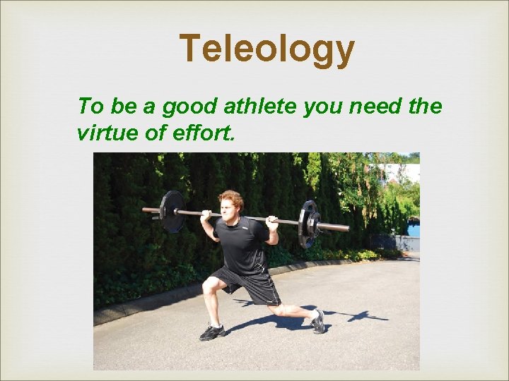 Teleology To be a good athlete you need the virtue of effort. Teleology To be a good athlete you need the virtue of effort.