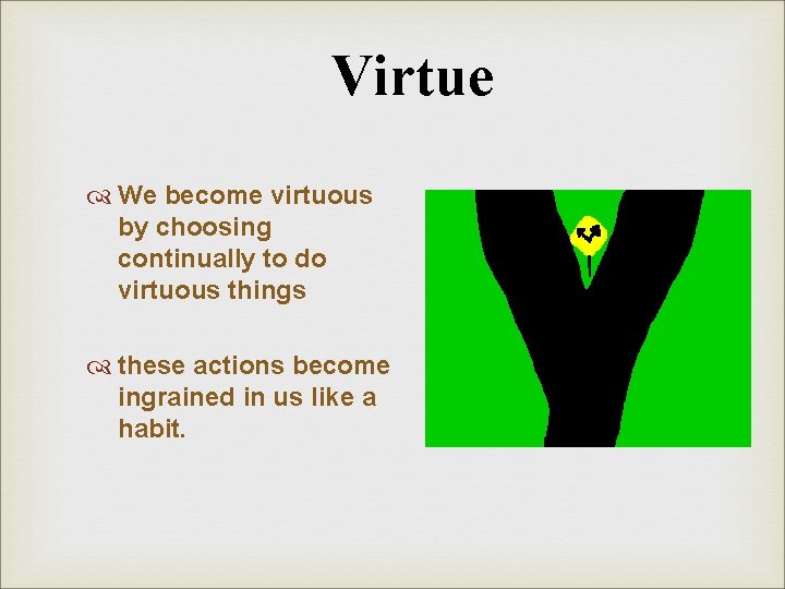 Virtue We become virtuous by choosing continually to do virtuous things these actions become Virtue We become virtuous by choosing continually to do virtuous things these actions become