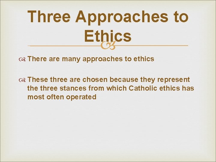 Three Approaches to Ethics There are many approaches to ethics These three are chosen Three Approaches to Ethics There are many approaches to ethics These three are chosen