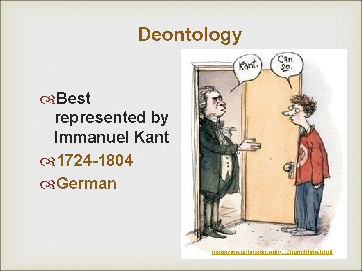Deontology Best represented by Immanuel Kant 1724 -1804 German magazine. uchicago. edu/. . . Deontology Best represented by Immanuel Kant 1724 -1804 German magazine. uchicago. edu/. . .