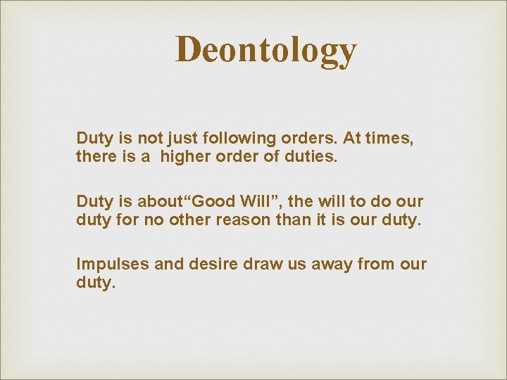 Deontology Duty is not just following orders. At times, there is a higher order Deontology Duty is not just following orders. At times, there is a higher order