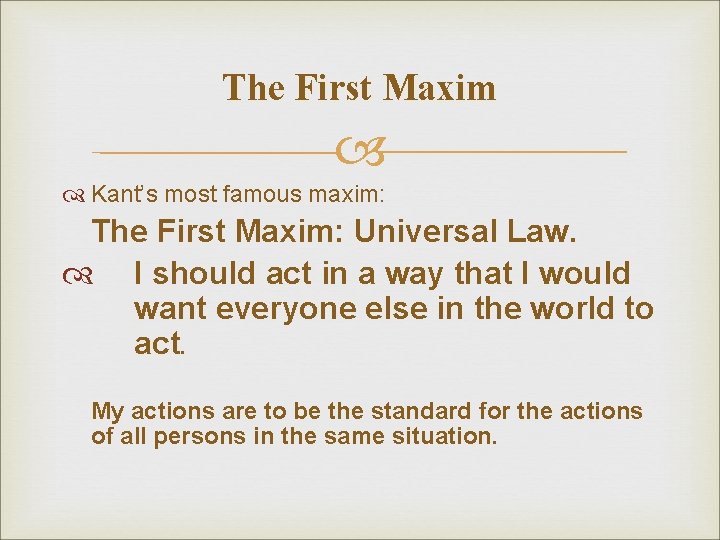 The First Maxim Kant’s most famous maxim: The First Maxim: Universal Law. I should The First Maxim Kant’s most famous maxim: The First Maxim: Universal Law. I should