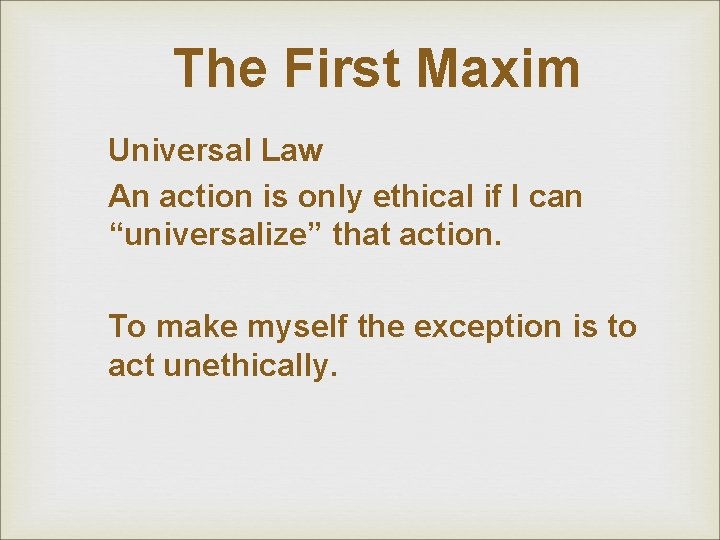 The First Maxim Universal Law An action is only ethical if I can “universalize” The First Maxim Universal Law An action is only ethical if I can “universalize”