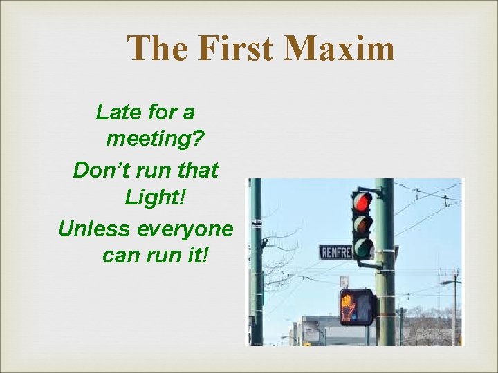 The First Maxim Late for a meeting? Don’t run that Light! Unless everyone can The First Maxim Late for a meeting? Don’t run that Light! Unless everyone can
