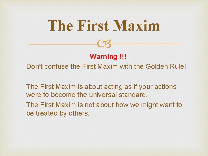 The First Maxim Warning !!! Don’t confuse the First Maxim with the Golden Rule! The First Maxim Warning !!! Don’t confuse the First Maxim with the Golden Rule!
