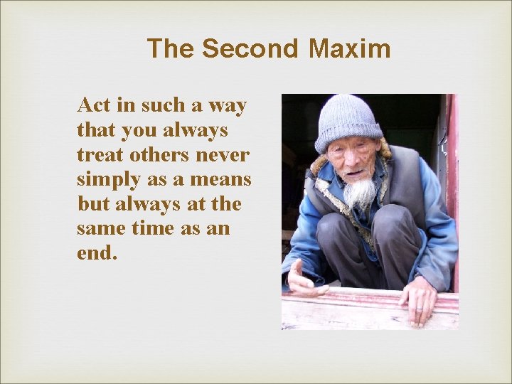The Second Maxim Act in such a way that you always treat others never The Second Maxim Act in such a way that you always treat others never