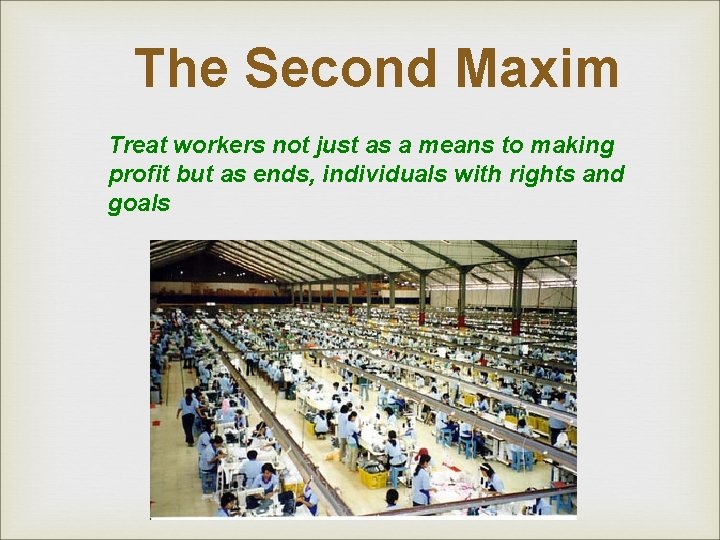 The Second Maxim Treat workers not just as a means to making profit but The Second Maxim Treat workers not just as a means to making profit but