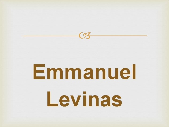 Emmanuel Levinas Emmanuel Levinas