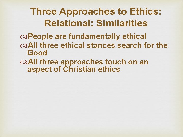 Three Approaches to Ethics: Relational: Similarities People are fundamentally ethical All three ethical stances Three Approaches to Ethics: Relational: Similarities People are fundamentally ethical All three ethical stances