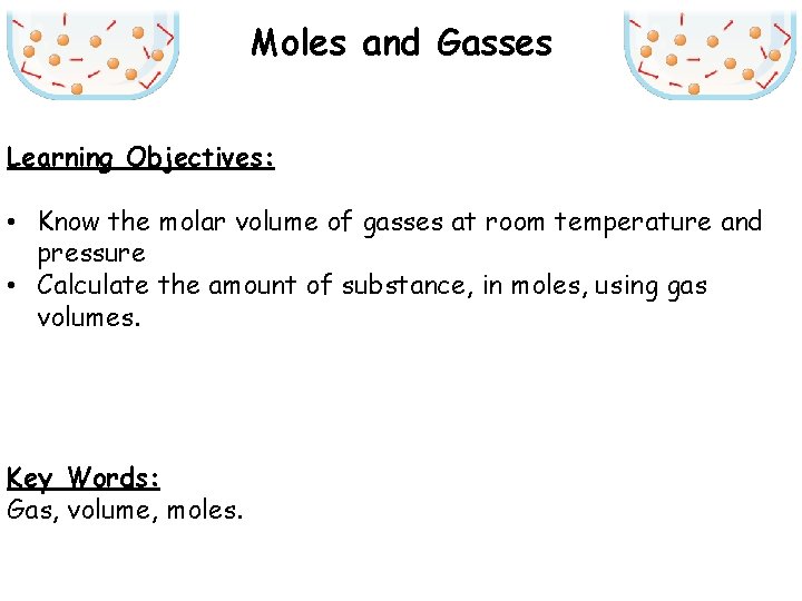 Moles and Gasses Learning Objectives: • Know the molar volume of gasses at room