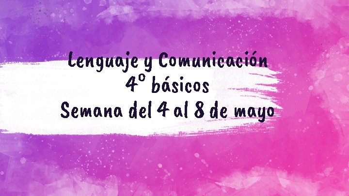 Lenguaje y Comunicación 4° básicos Semana del 4 al 8 de mayo 