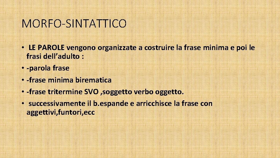 MORFO-SINTATTICO • LE PAROLE vengono organizzate a costruire la frase minima e poi le MORFO-SINTATTICO • LE PAROLE vengono organizzate a costruire la frase minima e poi le