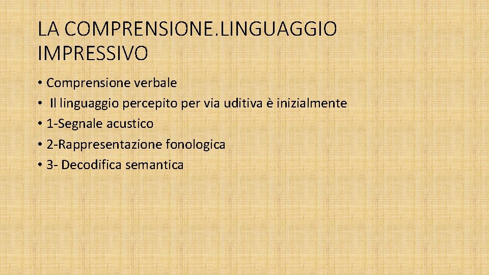 LA COMPRENSIONE. LINGUAGGIO IMPRESSIVO • Comprensione verbale • Il linguaggio percepito per via uditiva LA COMPRENSIONE. LINGUAGGIO IMPRESSIVO • Comprensione verbale • Il linguaggio percepito per via uditiva