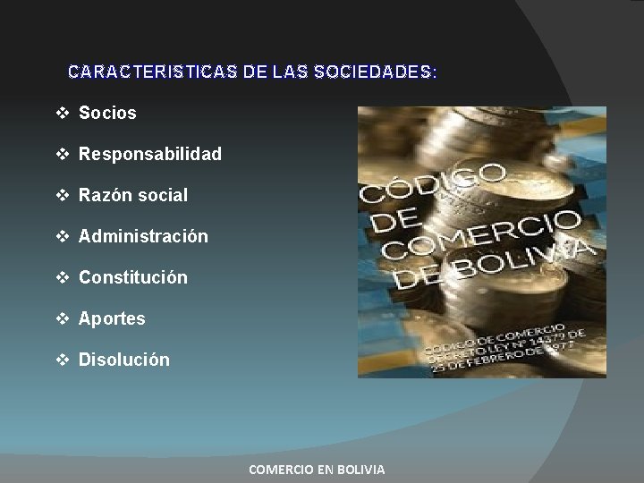 CARACTERISTICAS DE LAS SOCIEDADES: Socios Responsabilidad Razón social Administración Constitución Aportes Disolución COMERCIO EN CARACTERISTICAS DE LAS SOCIEDADES: Socios Responsabilidad Razón social Administración Constitución Aportes Disolución COMERCIO EN