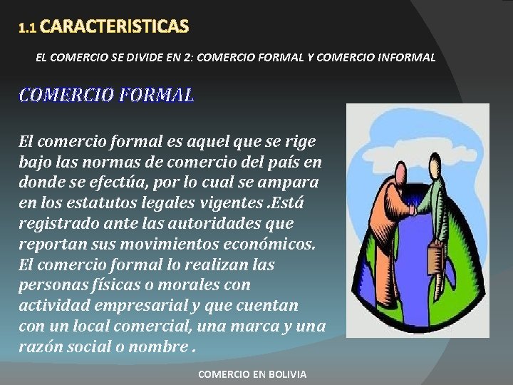 1. 1 CARACTERISTICAS EL COMERCIO SE DIVIDE EN 2: COMERCIO FORMAL Y COMERCIO INFORMAL 1. 1 CARACTERISTICAS EL COMERCIO SE DIVIDE EN 2: COMERCIO FORMAL Y COMERCIO INFORMAL
