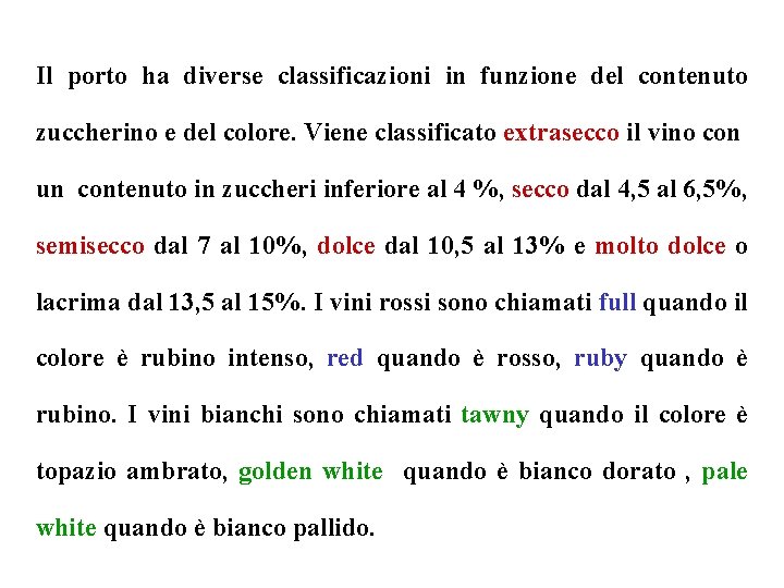 Il porto ha diverse classificazioni in funzione del contenuto zuccherino e del colore. Viene Il porto ha diverse classificazioni in funzione del contenuto zuccherino e del colore. Viene