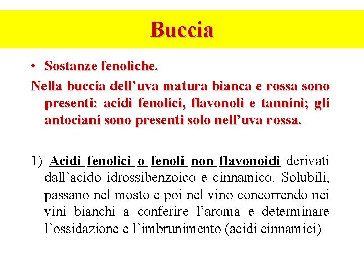 Buccia • Sostanze fenoliche. Nella buccia dell’uva matura bianca e rossa sono presenti: acidi Buccia • Sostanze fenoliche. Nella buccia dell’uva matura bianca e rossa sono presenti: acidi