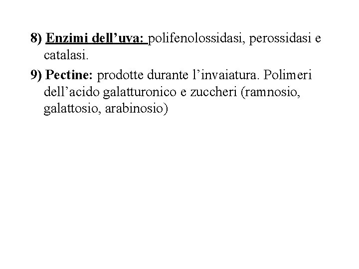 8) Enzimi dell’uva: polifenolossidasi, perossidasi e catalasi. 9) Pectine: prodotte durante l’invaiatura. Polimeri dell’acido 8) Enzimi dell’uva: polifenolossidasi, perossidasi e catalasi. 9) Pectine: prodotte durante l’invaiatura. Polimeri dell’acido