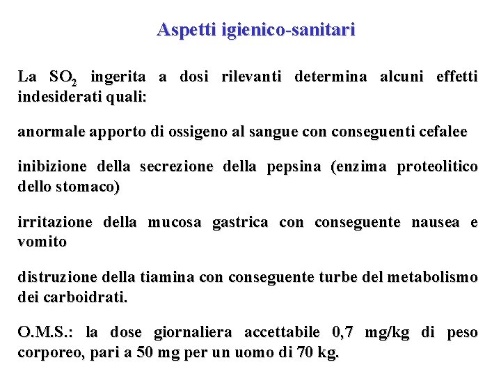 Aspetti igienico-sanitari La SO 2 ingerita a dosi rilevanti determina alcuni effetti indesiderati quali: Aspetti igienico-sanitari La SO 2 ingerita a dosi rilevanti determina alcuni effetti indesiderati quali: