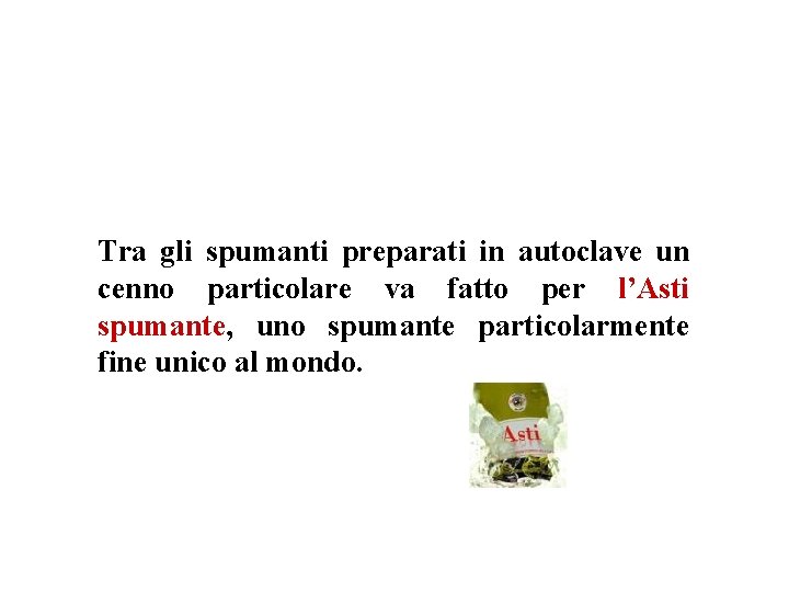 Tra gli spumanti preparati in autoclave un cenno particolare va fatto per l’Asti spumante, Tra gli spumanti preparati in autoclave un cenno particolare va fatto per l’Asti spumante,