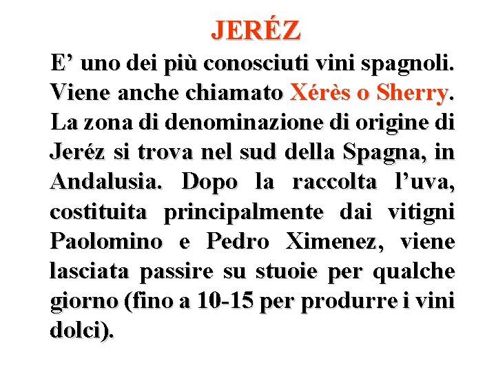 JERÉZ E’ uno dei più conosciuti vini spagnoli. Viene anche chiamato Xérès o Sherry. JERÉZ E’ uno dei più conosciuti vini spagnoli. Viene anche chiamato Xérès o Sherry.
