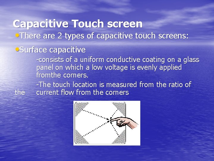 Capacitive Touch screen • There are 2 types of capacitive touch screens: • Surface