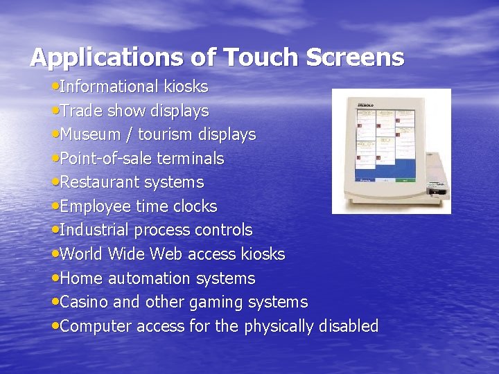 Applications of Touch Screens • Informational kiosks • Trade show displays • Museum /