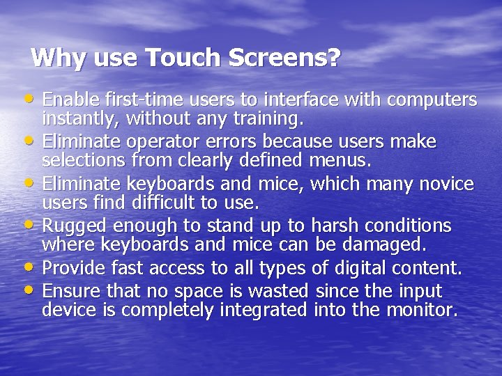 Why use Touch Screens? • Enable first-time users to interface with computers • •