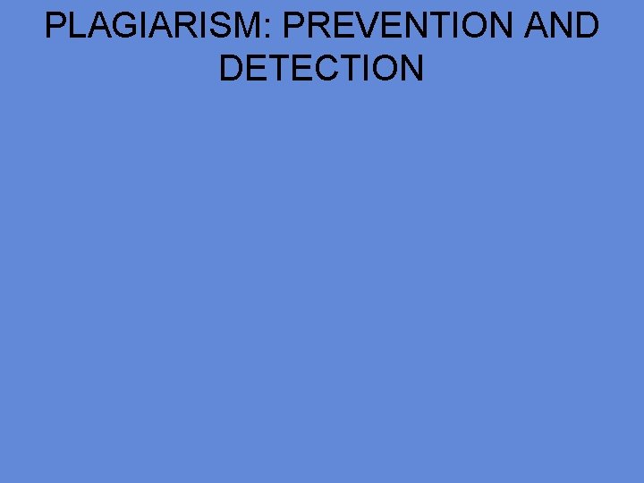PLAGIARISM: PREVENTION AND DETECTION 