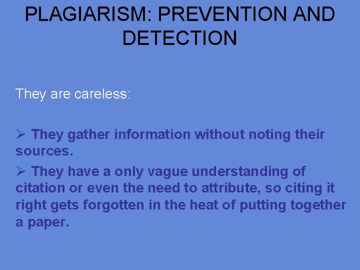 PLAGIARISM: PREVENTION AND DETECTION They are careless: Ø They gather information without noting their