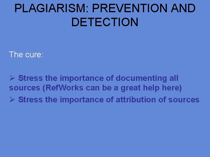 PLAGIARISM: PREVENTION AND DETECTION The cure: Ø Stress the importance of documenting all sources