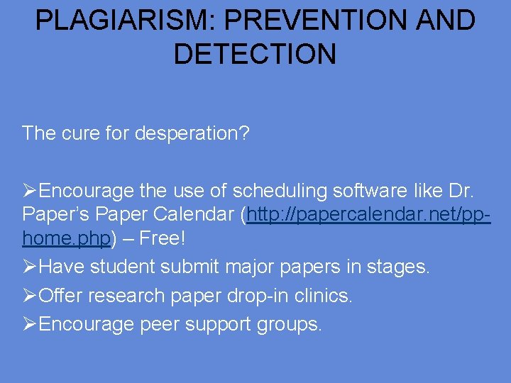 PLAGIARISM: PREVENTION AND DETECTION The cure for desperation? ØEncourage the use of scheduling software