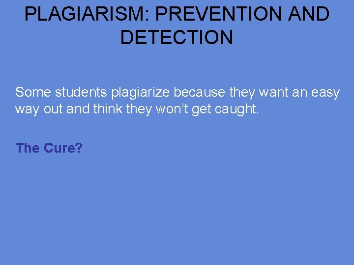 PLAGIARISM: PREVENTION AND DETECTION Some students plagiarize because they want an easy way out