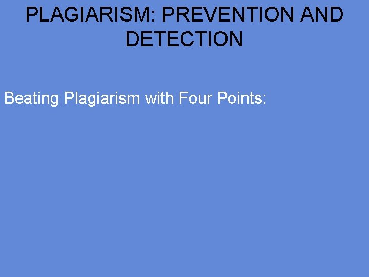 PLAGIARISM: PREVENTION AND DETECTION Beating Plagiarism with Four Points: 