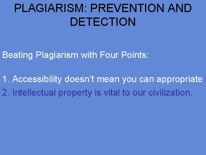 PLAGIARISM: PREVENTION AND DETECTION Beating Plagiarism with Four Points: 1. Accessibility doesn’t mean you
