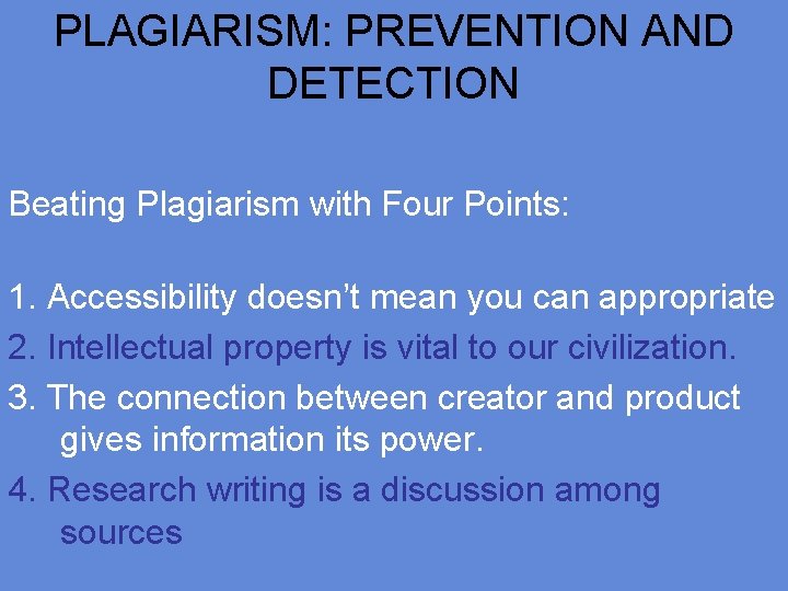 PLAGIARISM: PREVENTION AND DETECTION Beating Plagiarism with Four Points: 1. Accessibility doesn’t mean you
