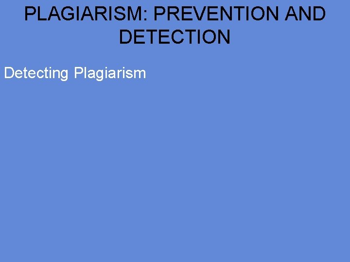 PLAGIARISM: PREVENTION AND DETECTION Detecting Plagiarism 