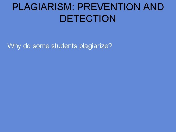PLAGIARISM: PREVENTION AND DETECTION Why do some students plagiarize? 