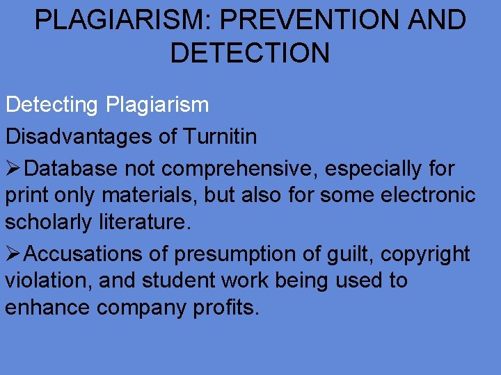 PLAGIARISM: PREVENTION AND DETECTION Detecting Plagiarism Disadvantages of Turnitin ØDatabase not comprehensive, especially for