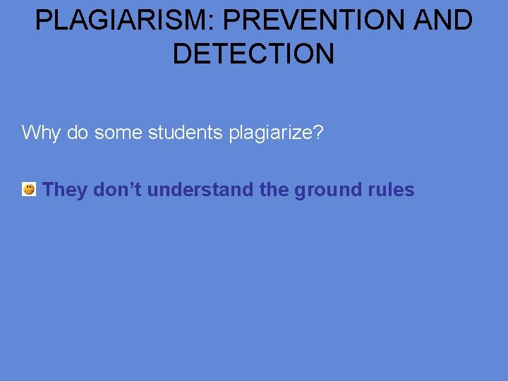 PLAGIARISM: PREVENTION AND DETECTION Why do some students plagiarize? They don’t understand the ground
