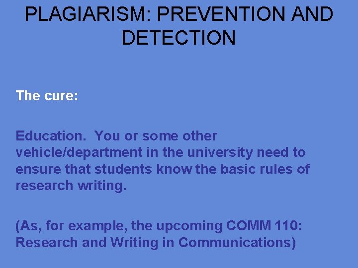 PLAGIARISM: PREVENTION AND DETECTION The cure: Education. You or some other vehicle/department in the