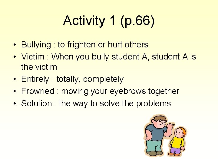 Activity 1 (p. 66) • Bullying : to frighten or hurt others • Victim