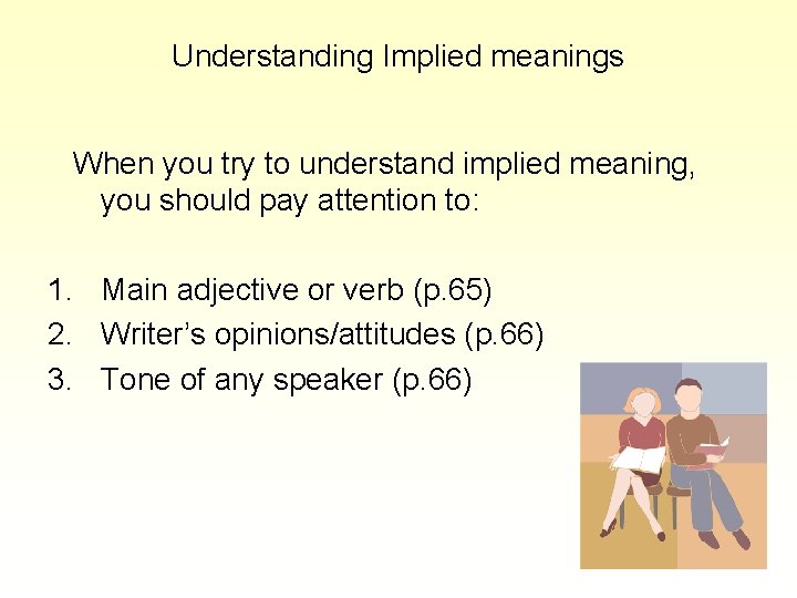 Understanding Implied meanings When you try to understand implied meaning, you should pay attention