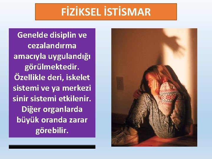 FİZİKSEL İSTİSMAR Genelde disiplin ve cezalandırma amacıyla uygulandığı görülmektedir. Özellikle deri, iskelet sistemi ve