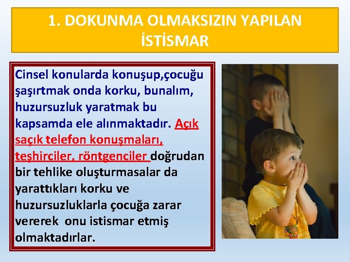 1. DOKUNMA OLMAKSIZIN YAPILAN İSTİSMAR Cinsel konularda konuşup, çocuğu şaşırtmak onda korku, bunalım, huzursuzluk