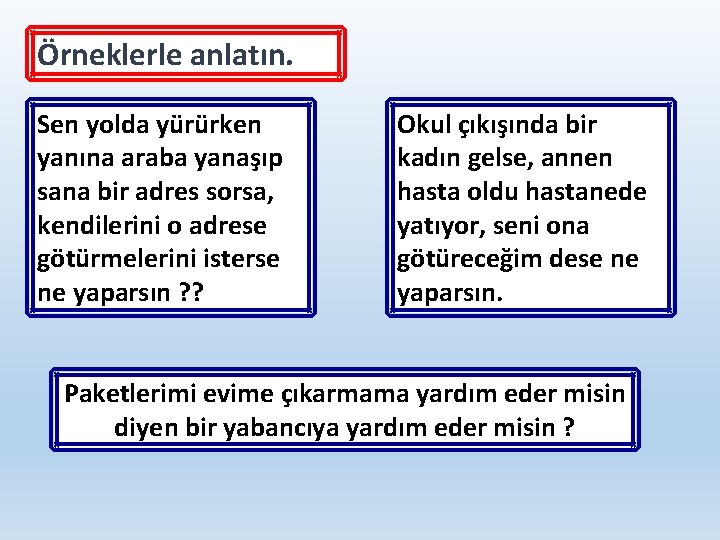 Örneklerle anlatın. Sen yolda yürürken yanına araba yanaşıp sana bir adres sorsa, kendilerini o