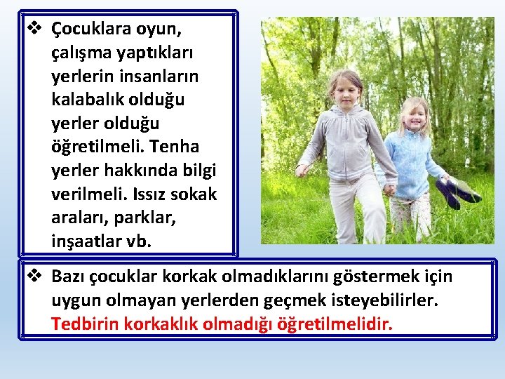 v Çocuklara oyun, çalışma yaptıkları yerlerin insanların kalabalık olduğu yerler olduğu öğretilmeli. Tenha yerler